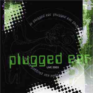 Plugged Ear - Live 2003