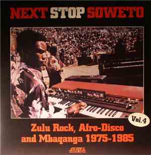 Various - Next Stop Soweto Vol. 4 (Zulu Rock, Afro-Disco And Mbaqanga 1975- ...