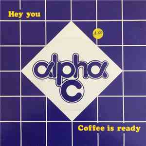 Alpha C  - Hey You / Coffee Is Ready