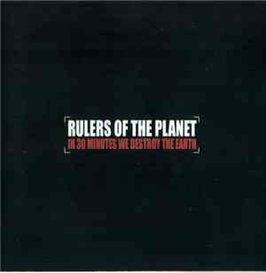 Rulers Of The Planet - In 30 Minutes We Destroy The Earth