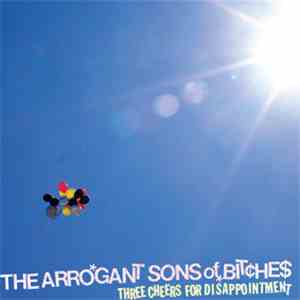 The Arrogant Sons Of Bitches - Three Cheers For Disappointment