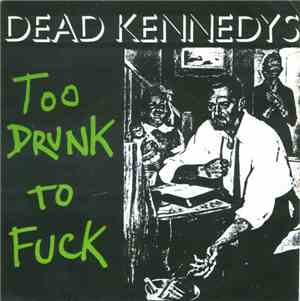Dead Kennedys - Too Drunk To Fuck