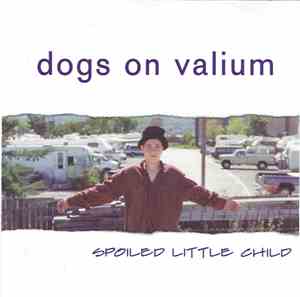Dogs On Valium - Spoiled Little Child