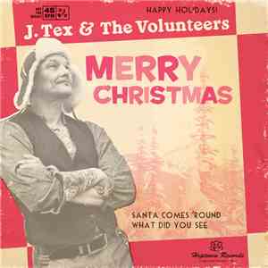 J. Tex & The Volunteers - Santa Comes 'Round / What Did You See
