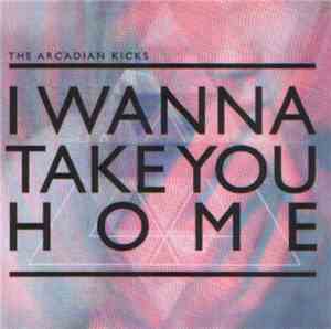 The Arcadian Kicks - I Wanna Take You Home