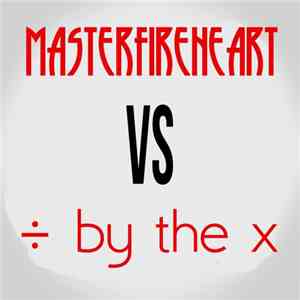Masterfireheart & ÷ by the x - Masterfireheart Vs. ÷ by the x