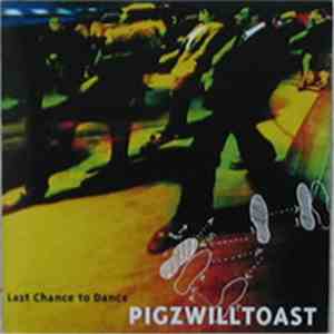 Pigzwilltoast - Last Chance To Dance