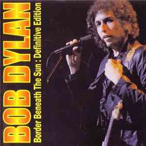 Bob Dylan - Border Beneath The Sun : Definitive Edition