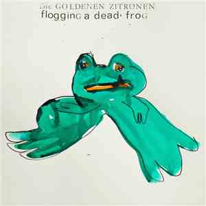 Die Goldenen Zitronen - Flogging A Dead Frog