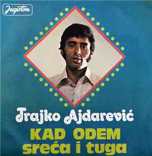 Trajko Ajdarević - Kad Odem / Sreća I Tuga