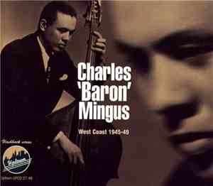 Charles 'Baron' Mingus - West Coast 1945-49