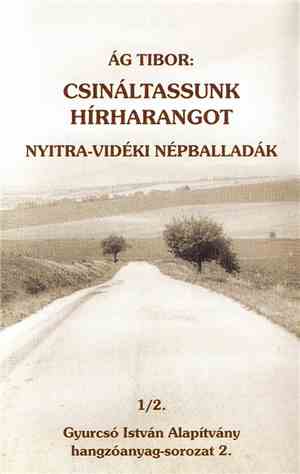 Ág Tibor - Csináltassunk Hírharangot - Nyitra-Vidéki Népballadák