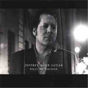 Jeffrey Luck Lucas - What We Whisper