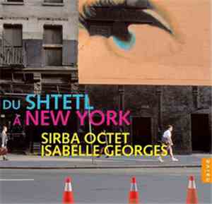 Isabelle Georges, Sirba Octet - From The Shtetl To New York
