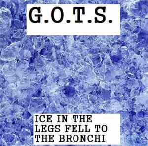 G.O.T.S. - The Ice In The Legs On The Bronchi Fell
