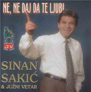 Sinan Sakić & Južni Vetar - Ne, Ne Daj Da Te Ljubi