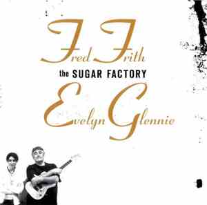 Fred Frith / Evelyn Glennie - The Sugar Factory
