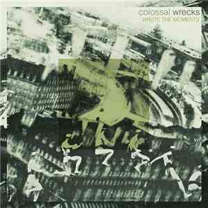 Colossal Wrecks - Waste The Moments