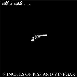 All I Ask... - 7 Inches Of Piss And Vinegar
