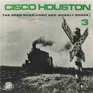 Cisco Houston - Vol. 3, The Open Road (Hobo And Wobbly Songs)