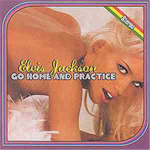 Elvis Jackson  - Go Home And Practice