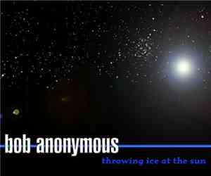 Bob Anonymous - Throwing Ice At The Sun