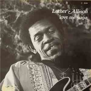 Luther Allison - Love Me Papa