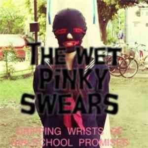 The Wet Pinky Swears - Dripping Wrists Of Girlschool Promises