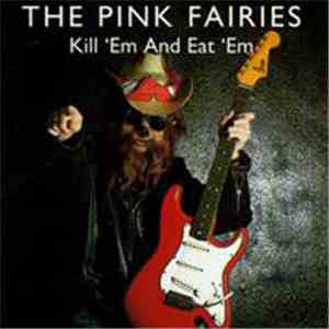 The Pink Fairies - Kill 'Em & Eat 'Em