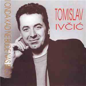 Tomislav Ivčić - I Onda Kad Ne Bude Nas Bilo...