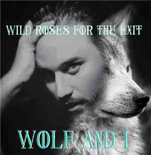 Wild Roses For The Exit - Wolf & I