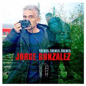 Jorge Gonzalez - Trenes. Trenes. Trenes