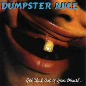 Dumpster Juice - Get That Out Of Your Mouth