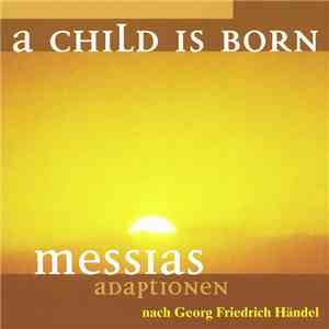 Georg Friedrich Händel / Bernd Wefelmeyer - A Child Is Born - Messias Adapt ...