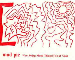 Mud Pie - New Swing Mood Things/Two At Noon