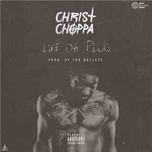 Christ Choppa - Like Da Plug