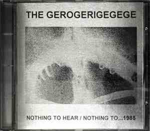 The Gerogerigegege - Nothing To Hear / Nothing To...1985