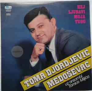 Toma Djordjević Medoševac - Hej ljubavi moja tugo