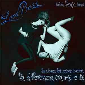 Luca Bazz Feat. Antonio Barbera  - La Differenza Tra Me E Te