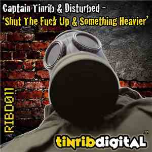 Captain Tinrib & Disturbed  - Shut The Fuck Up & Something Heavier