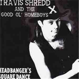 Travis Shredd And The Good Ol' Homeboys - Headbanger's Squaredance