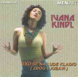 Ivana Kindl - Tko Se Na Lude Kladio (Zbog Ljubavi)