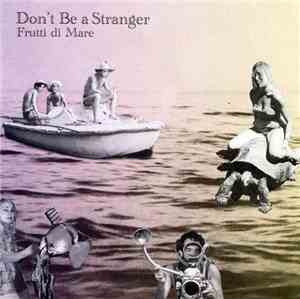Don't Be A Stranger  - Frutti Di Mare