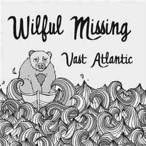 Wilful Missing - Vast Atlantic