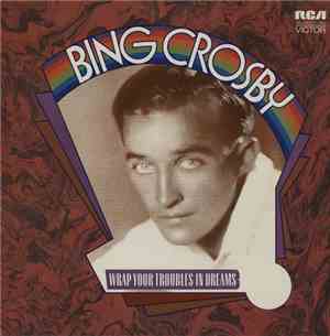 Bing Crosby - Wrap Your Troubles In Dreams