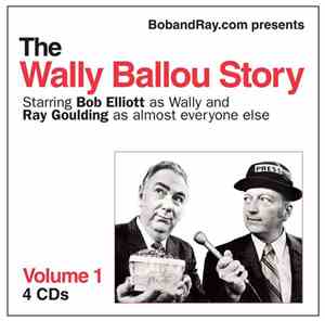 Bob And Ray - The Wally Ballou Story, Volume 1 - Starring Bob Elliott As Wally And Ray Goulding As Almost Everyone Else