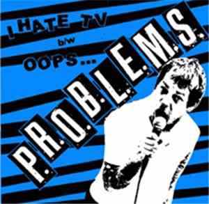 P.R.O.B.L.E.M.S.  - I Hate TV / Oops...