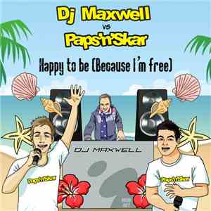 DJ Maxwell Vs Paps'N'Skar - Happy To Be (Because I'm Free)