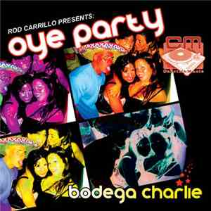 Rod Carrillo Presents Bodega Charlie - Oye Party