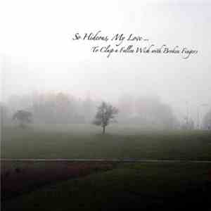 So Hideous, My Love... - To Clasp A Fallen Wish With Broken Fingers